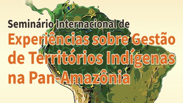 Seminário Internacional sobre Gestão de Territórios Indígenas na Pan-Amazônia